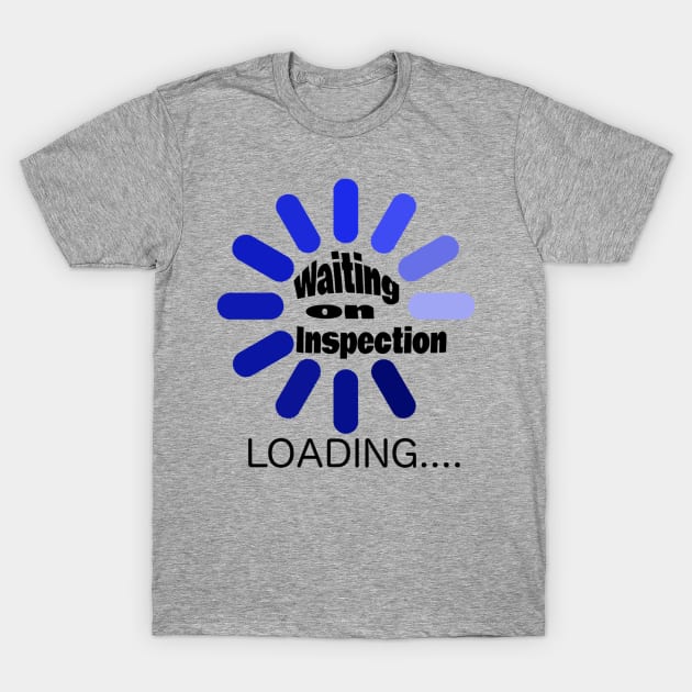 Waiting on inspection T-Shirt by Crude or Refined